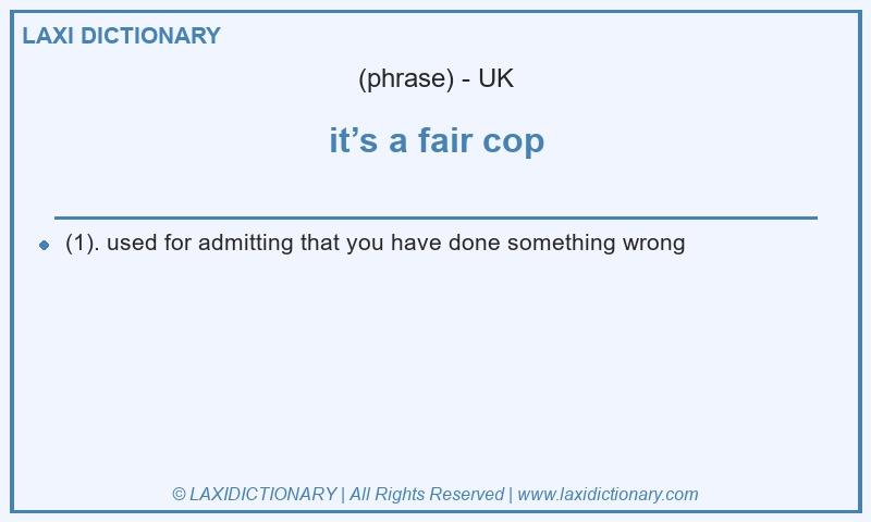 Definition it’s a fair cop in British English