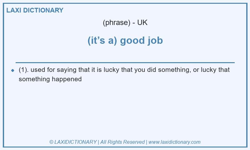 Definition (it’s a) good job in British English
