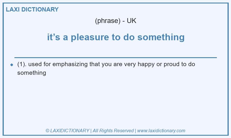 Definition it’s a pleasure to do something in British English