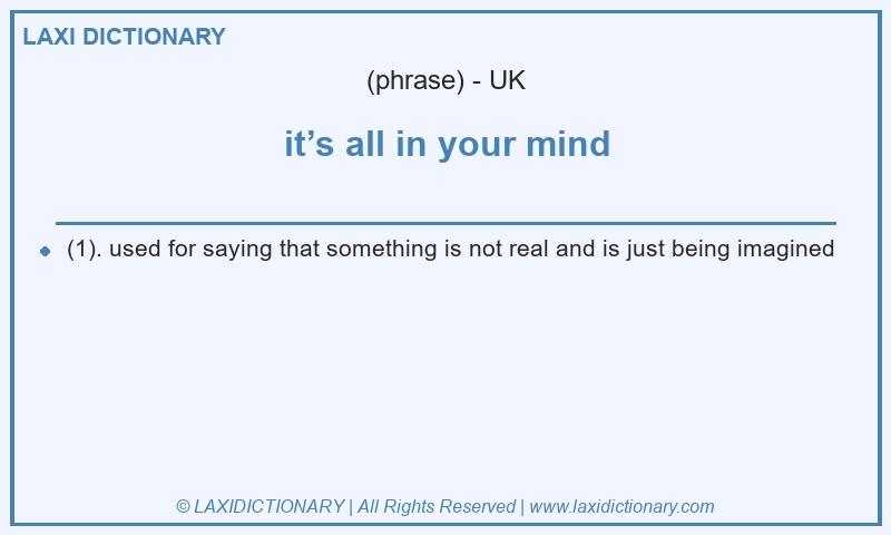 Definition it’s all in your mind in British English