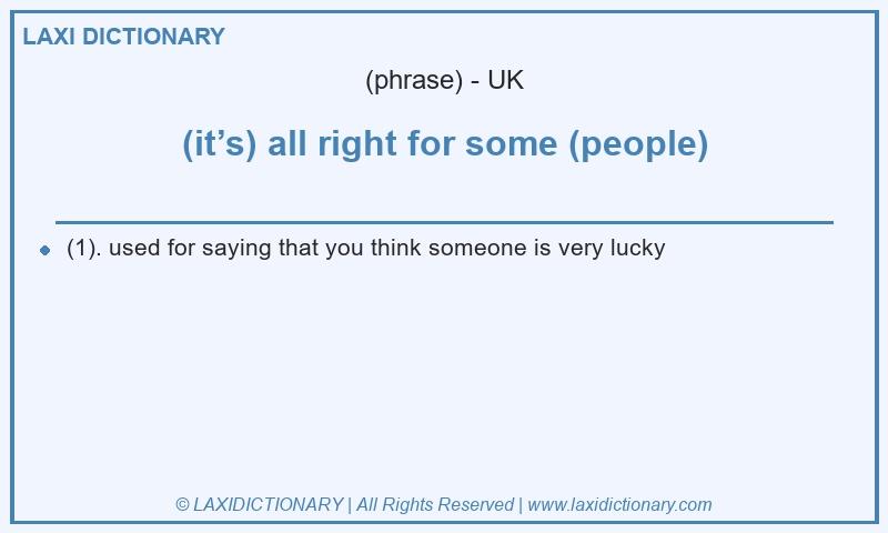 Definition (it’s) all right for some (people) in British English