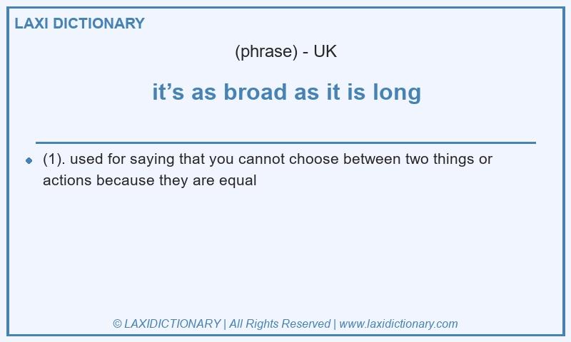 Definition it’s as broad as it is long in British English