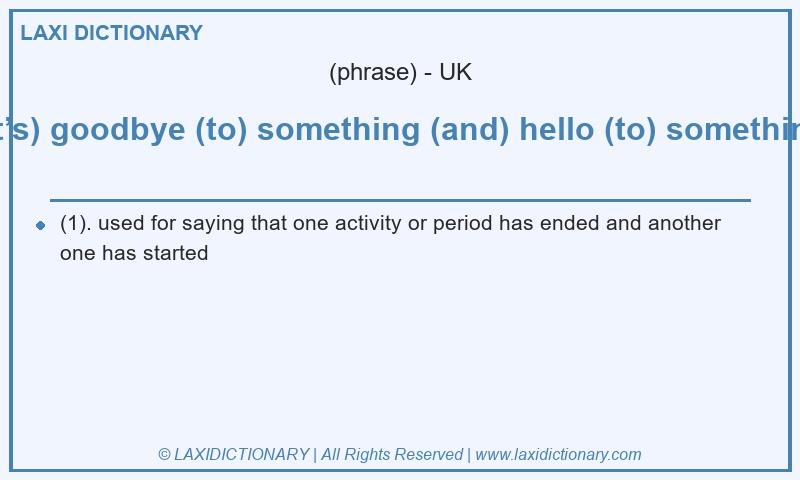 Definition (it’s) goodbye (to) something (and) hello (to) something in British English