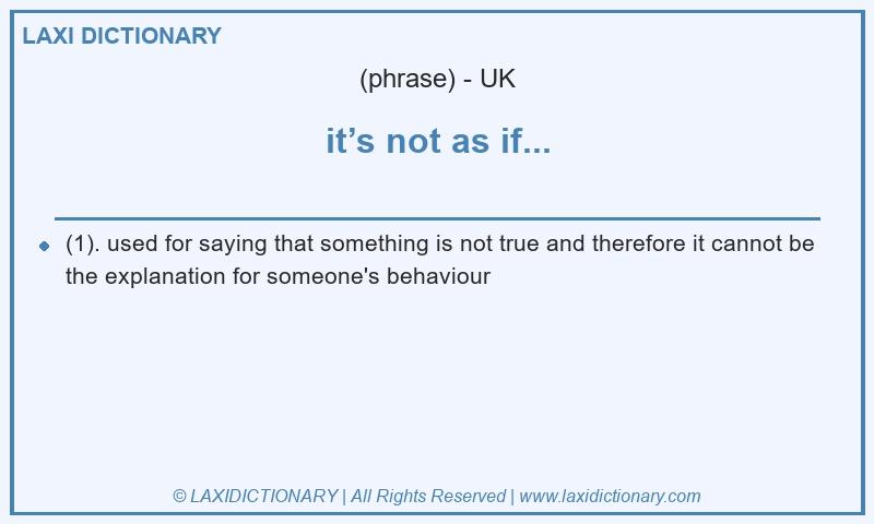Definition it’s not as if... in British English