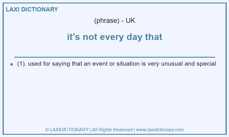 Definition it’s not every day that in British English