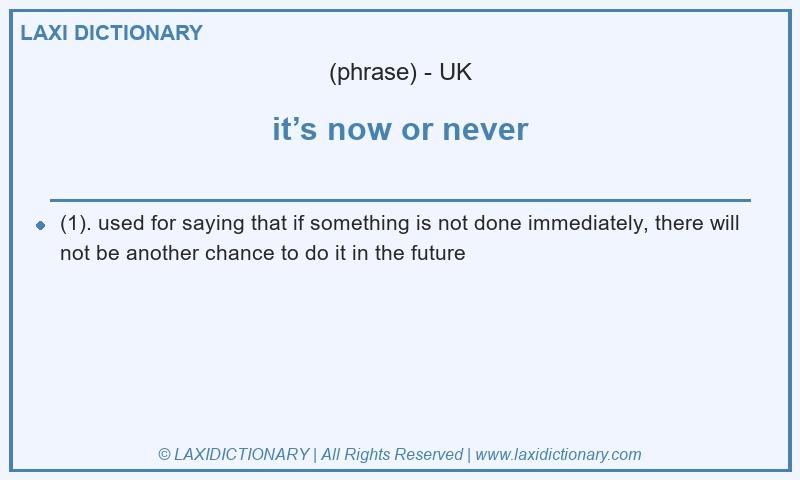 Definition it’s now or never in British English