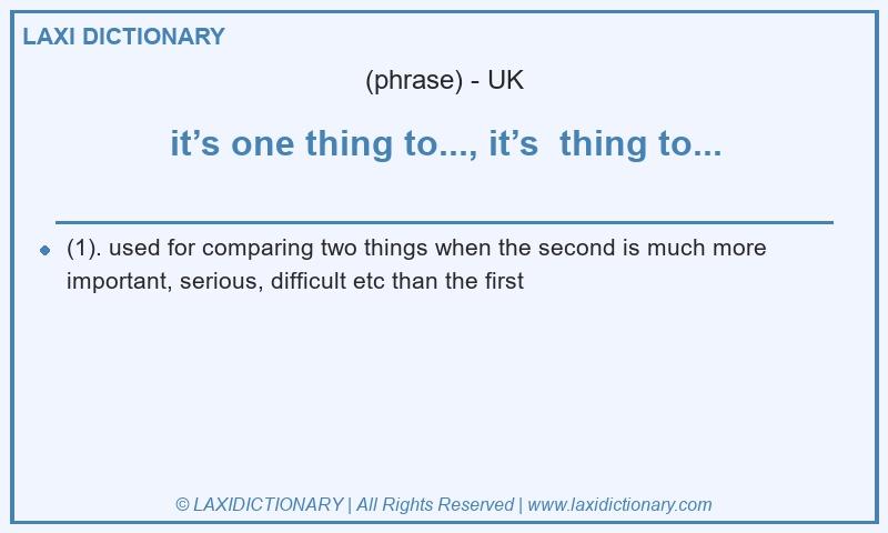 Definition it’s one thing to..., it’s  thing to... in British English