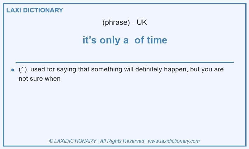 Definition it’s only a of time in British English