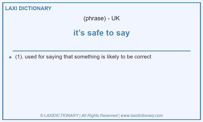 Definition it’s safe to say in British English