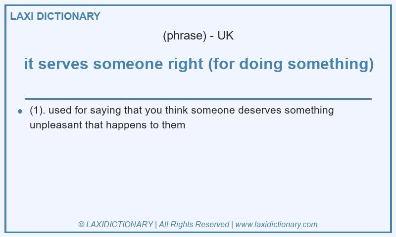 Definition it serves someone right (for doing something) in British English