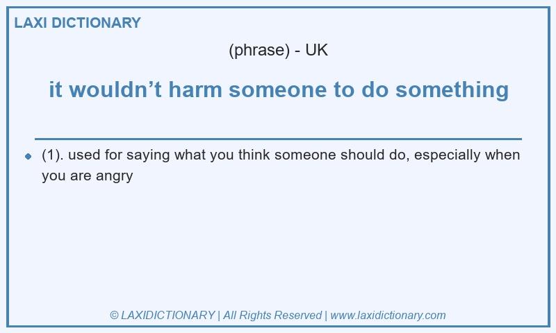 Definition it wouldn’t harm someone to do something in British English