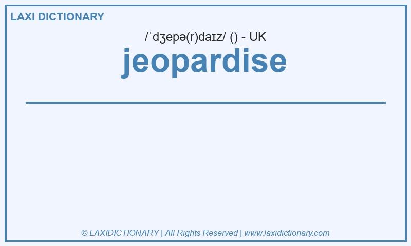 Definition jeopardise in British English