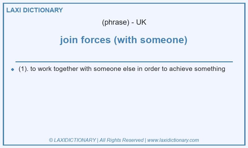 Definition join forces (with someone) in British English