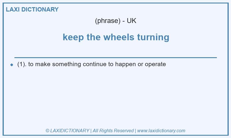 Definition keep the wheels turning in British English