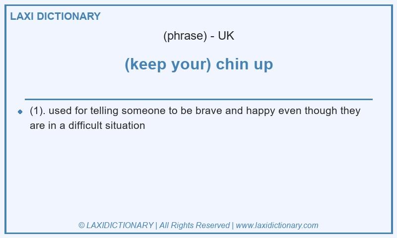 Definition (keep your) chin up in British English