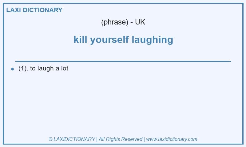 Definition kill yourself laughing in British English