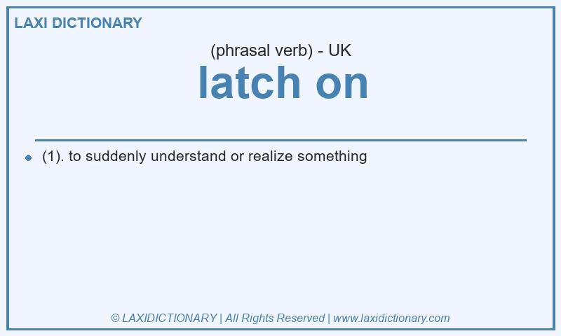 Definition latch on in British English