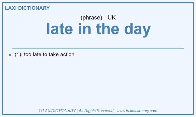 Definition late in the day in British English