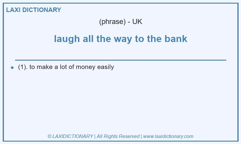 Definition laugh all the way to the bank in British English