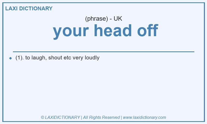 Definition  your head off in British English