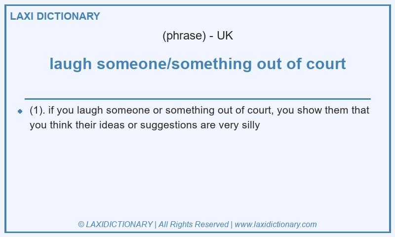 Definition laugh someone/something out of court in British English
