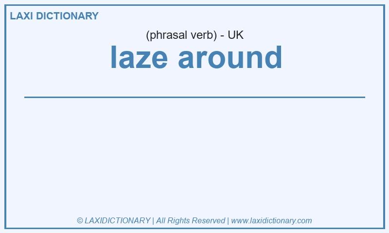 Definition laze around in British English