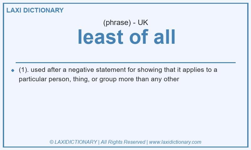 Definition least of all in British English