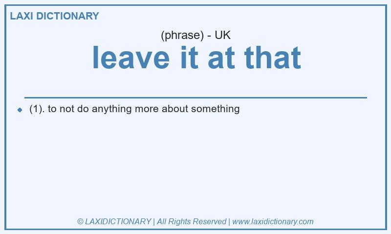 Definition leave it at that in British English