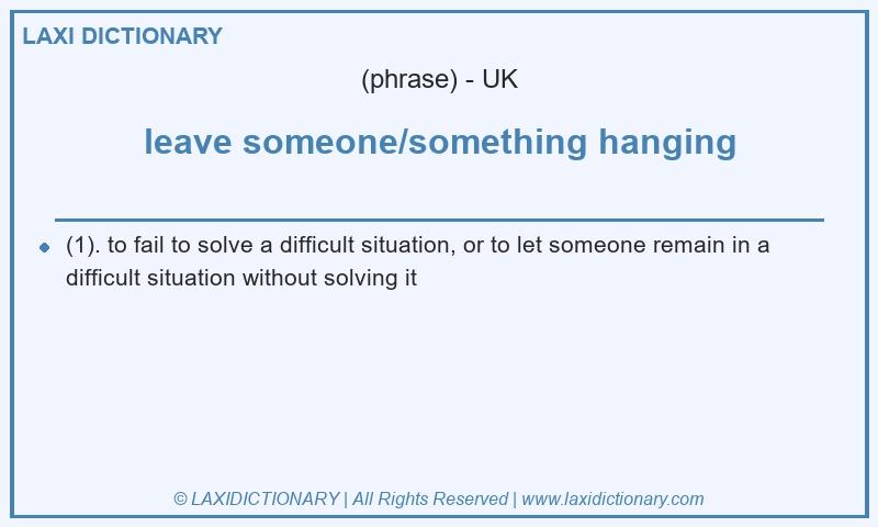Definition leave someone/something hanging in British English