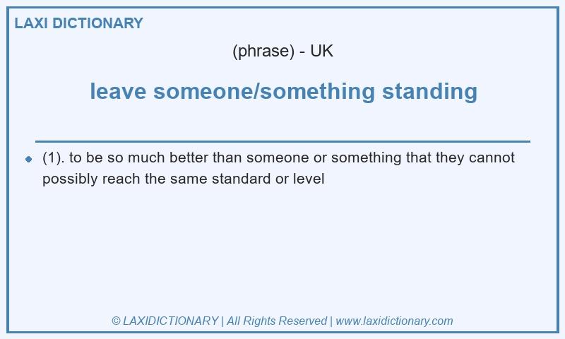 Definition leave someone/something standing in British English
