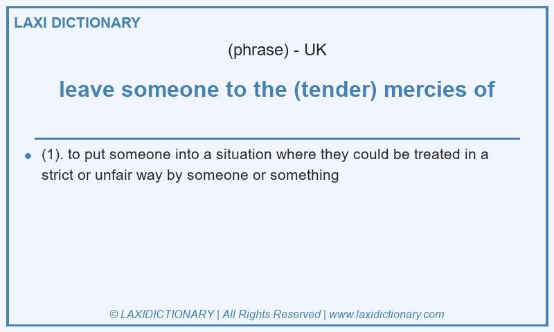 Definition leave someone to the (tender) mercies of in British English