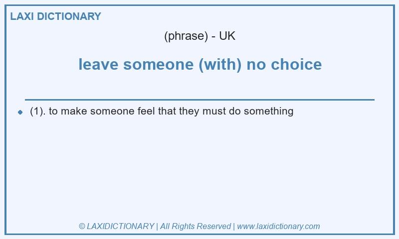 Definition leave someone (with) no choice in British English