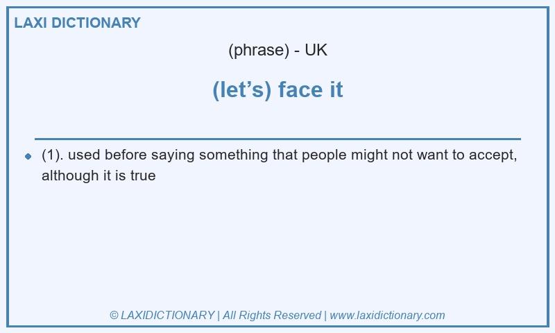 Definition (let’s) face it in British English