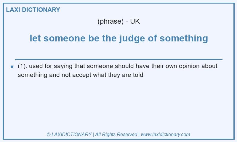 Definition let someone be the judge of something in British English