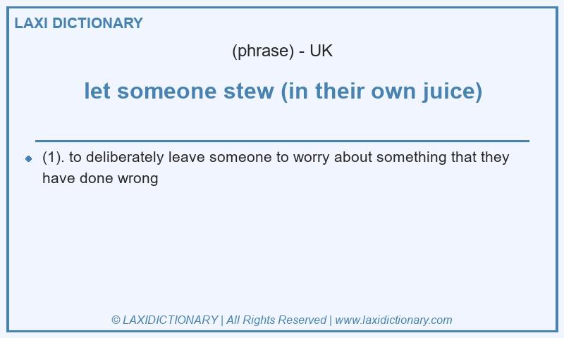 Definition let someone stew (in their own juice) in British English
