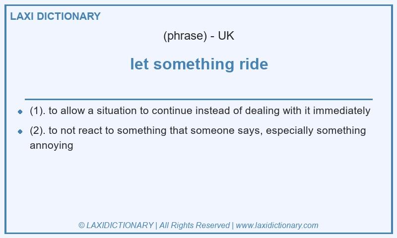 Definition let something ride in British English
