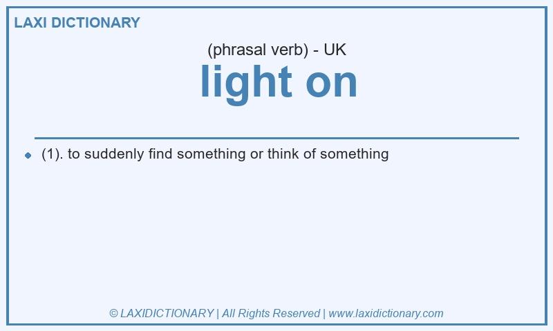 Definition light on in British English