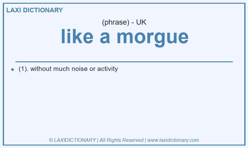 Definition like a morgue in British English