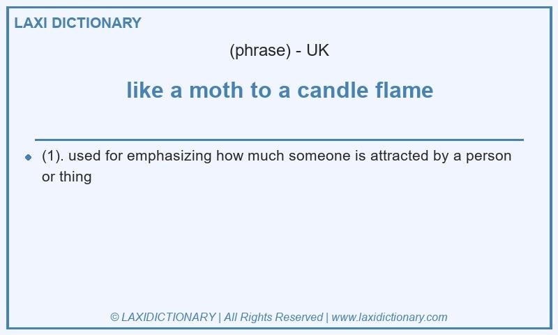 Definition like a moth to a candle flame in British English