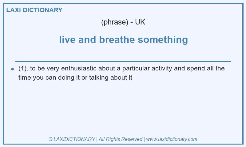 Definition live and breathe something in British English