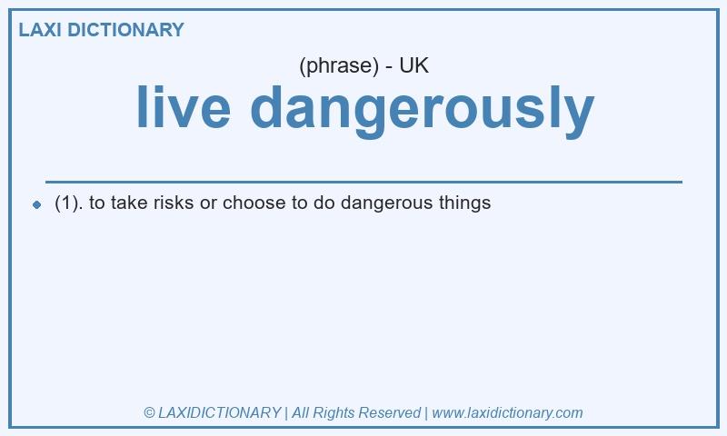 Definition live dangerously in British English