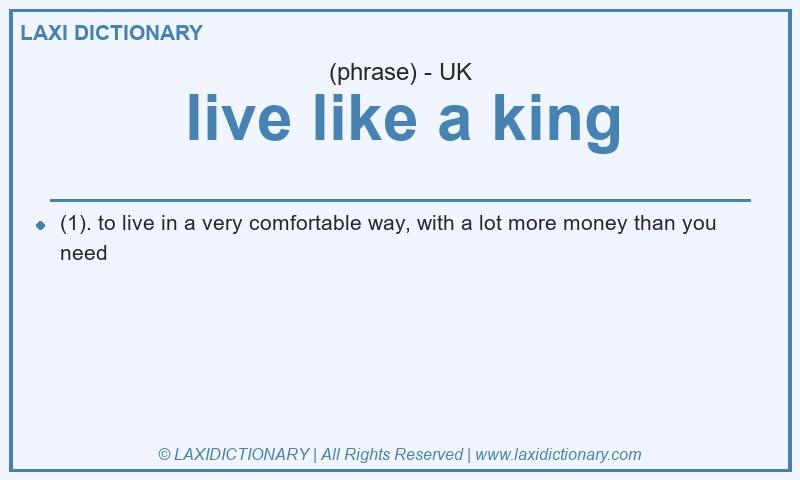 Definition live like a king in British English