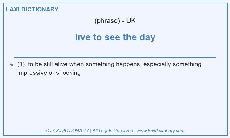 Definition live to see the day in British English