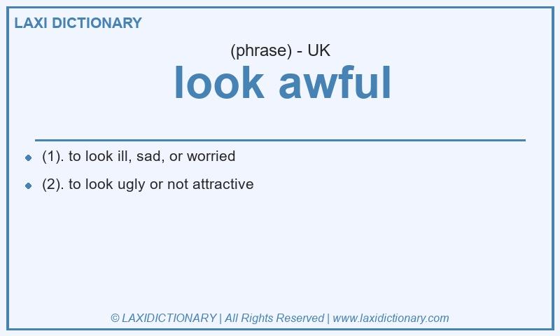Definition look awful in British English