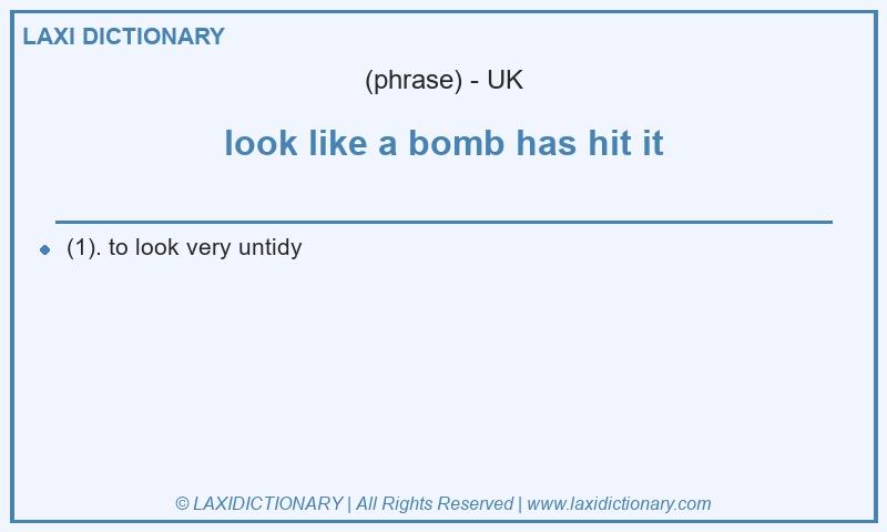 Definition look like a bomb has hit it in British English