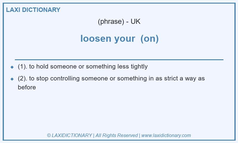 Definition loosen your (on) in British English