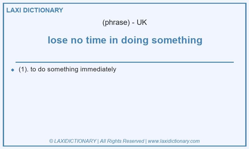 Definition lose no time in doing something in British English