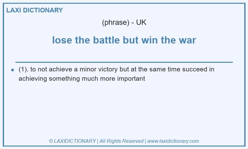 Definition lose the battle but win the war in British English