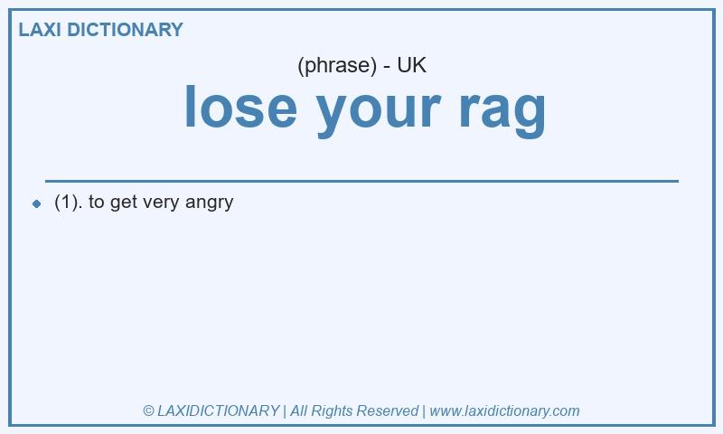 Definition lose your rag in British English