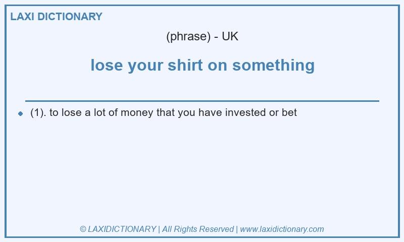 Definition lose your shirt on something in British English